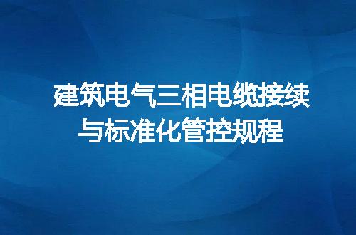 建筑电气三相电缆接续与标准化管控规程