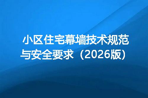 小区住宅幕墙技术规范与安全要求（2026版）