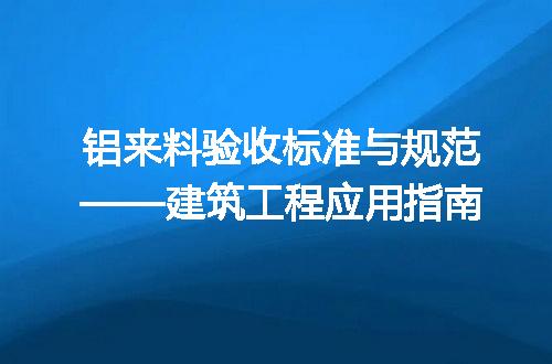 铝来料验收标准与规范——建筑工程应用指南
