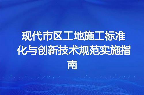 现代市区工地施工标准化与创新技术规范实施指南