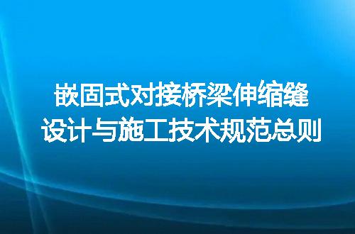 嵌固式对接桥梁伸缩缝设计与施工技术规范总则