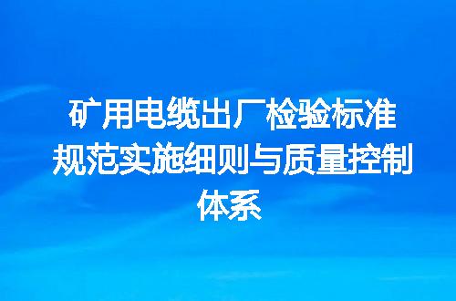 矿用电缆出厂检验标准规范实施细则与质量控制体系