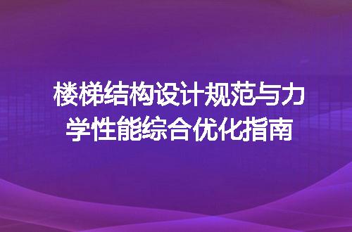 楼梯结构设计规范与力学性能综合优化指南