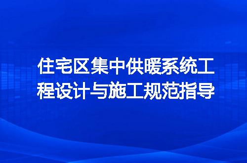 住宅区集中供暖系统工程设计与施工规范指导