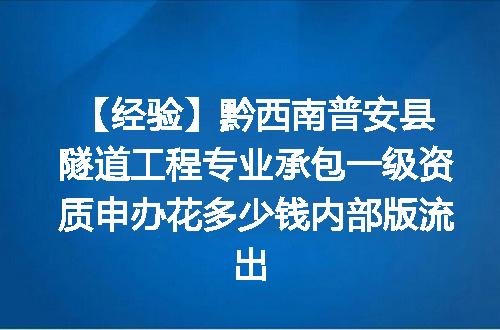 【经验】黔西南普安县隧道工程专业承包一级资质申办花多少钱内部版流出