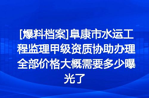 [爆料档案]阜康市水运工程监理甲级资质协助办理全部价格大概需要多少曝光了