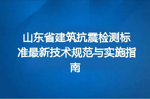 山东省建筑抗震检测标准最新技术规范与实施指南
