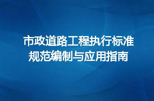 市政道路工程执行标准规范编制与应用指南