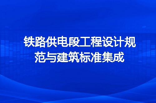 铁路供电段工程设计规范与建筑标准集成