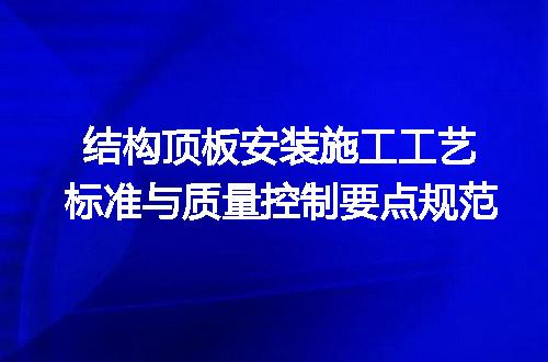 结构顶板安装施工工艺标准与质量控制要点规范