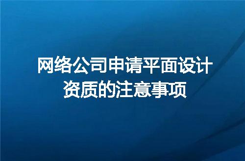 网络公司申请平面设计资质的注意事项