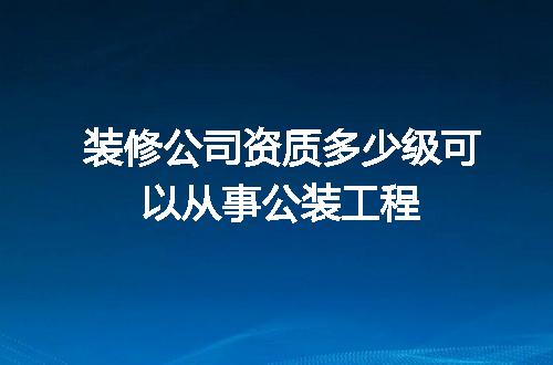 装修公司资质多少级可以从事公装工程