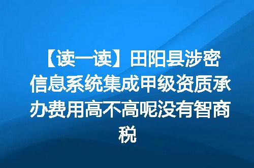 【读一读】田阳县涉密信息系统集成甲级资质承办费用高不高呢没有智商税