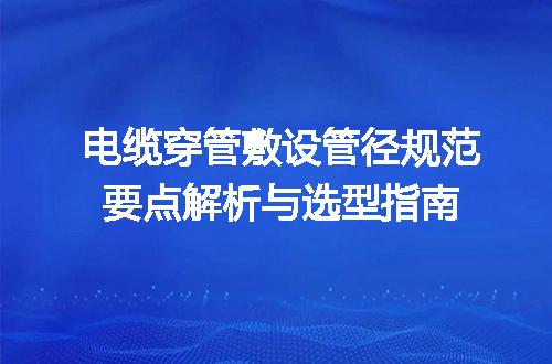 电缆穿管敷设管径规范要点解析与选型指南