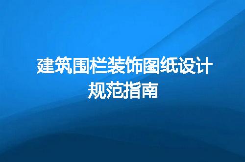建筑围栏装饰图纸设计规范指南