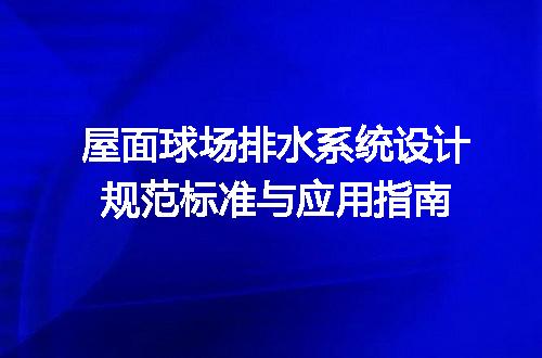 屋面球场排水系统设计规范标准与应用指南